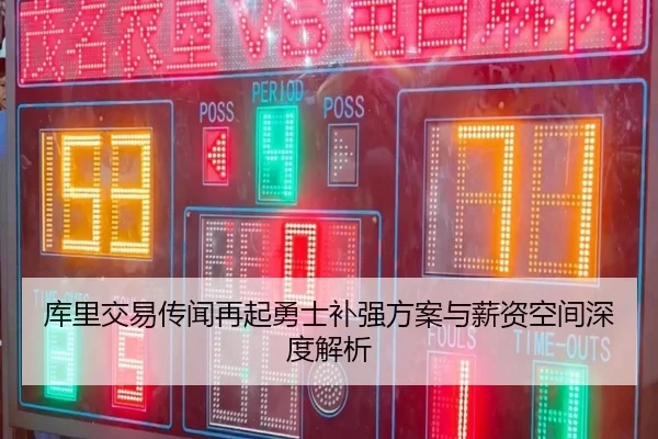 库里交易传闻再起勇士补强方案与薪资空间深度解析